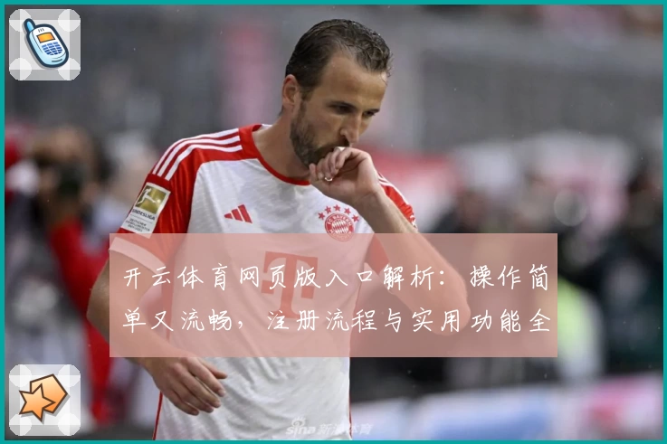 开云体育网页版入口解析：操作简单又流畅，注册流程与实用功能全攻略