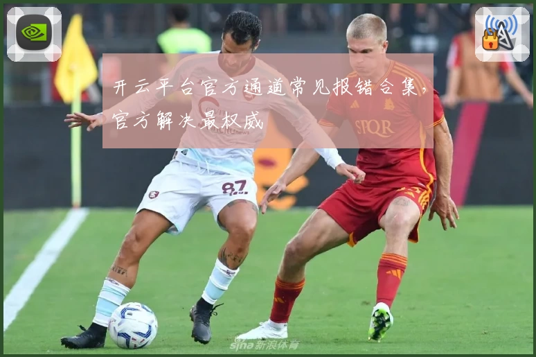 开云平台官方通道常见报错合集，官方解决最权威