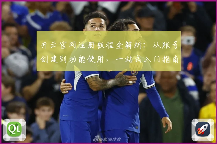 开云官网注册教程全解析：从账号创建到功能使用，一站式入门指南