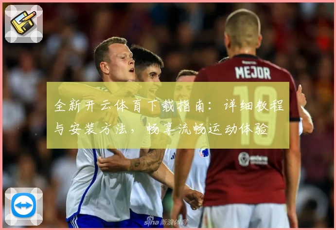 全新开云体育下载指南：详细教程与安装方法，畅享流畅运动体验
