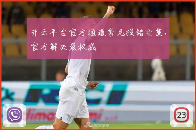 开云平台官方通道常见报错合集，官方解决最权威