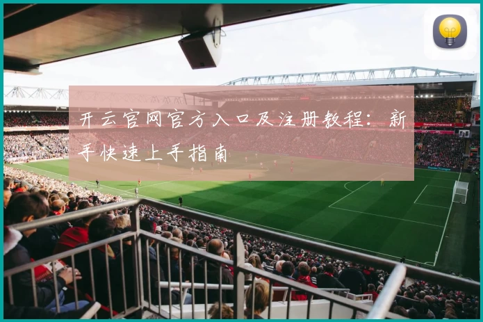 开云官网官方入口及注册教程：新手快速上手指南