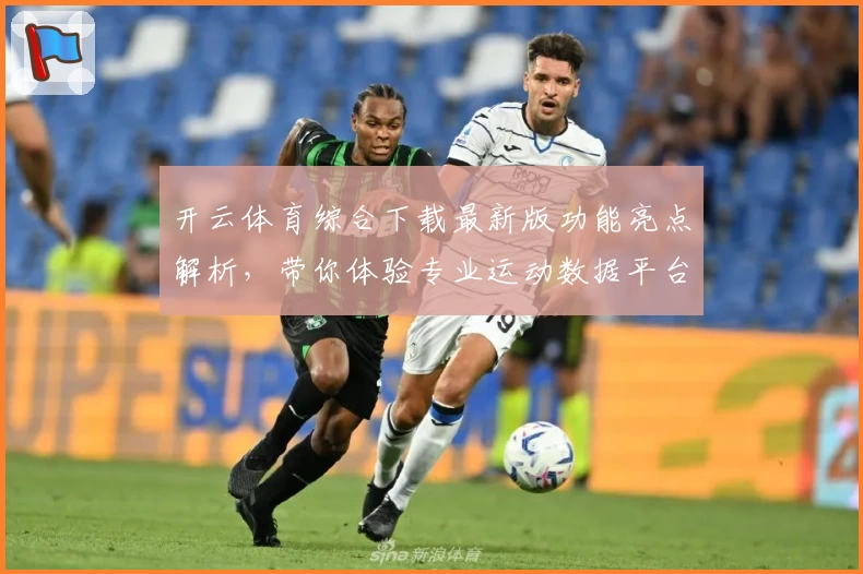 开云体育综合下载最新版功能亮点解析，带你体验专业运动数据平台