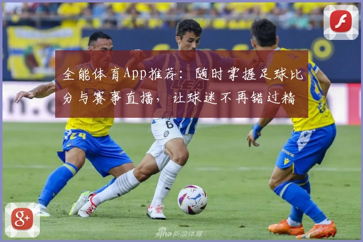 全能体育App推荐：随时掌握足球比分与赛事直播，让球迷不再错过精彩瞬间