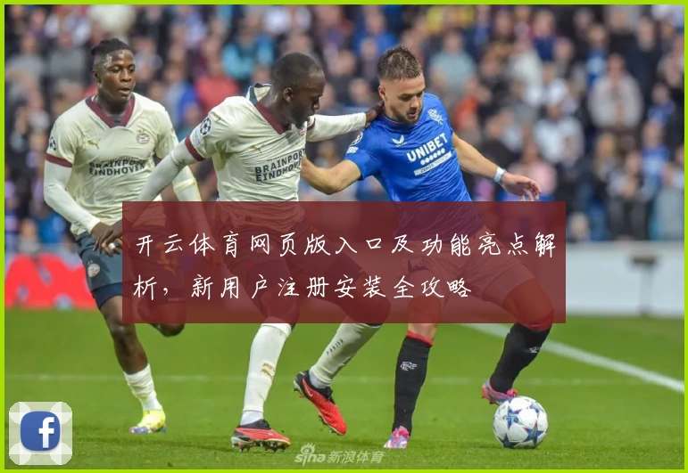 开云体育网页版入口及功能亮点解析，新用户注册安装全攻略