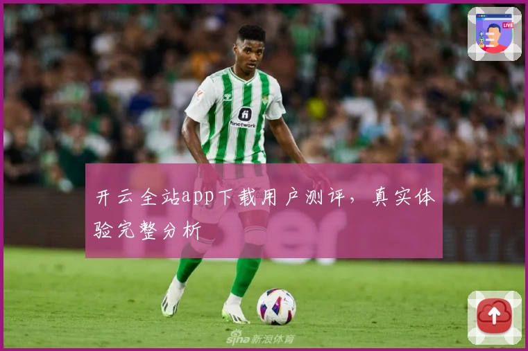 开云全站app下载用户测评，真实体验完整分析