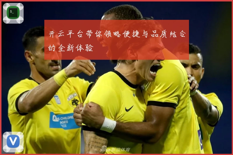 开云平台带你领略便捷与品质结合的全新体验