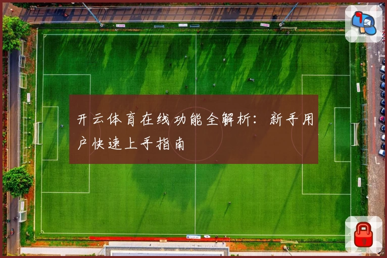 开云体育在线功能全解析:新手用户快速上手指南