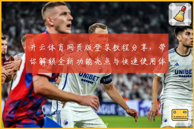 开云体育网页版登录教程分享，带你解锁全新功能亮点与快速使用体验