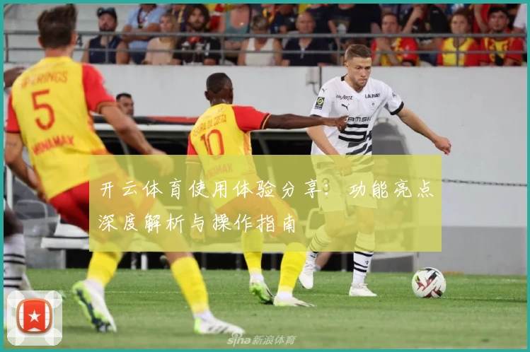 开云体育使用体验分享：功能亮点深度解析与操作指南